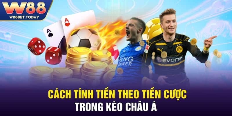 Cách tính tiền theo tiền cược trong kèo châu Á