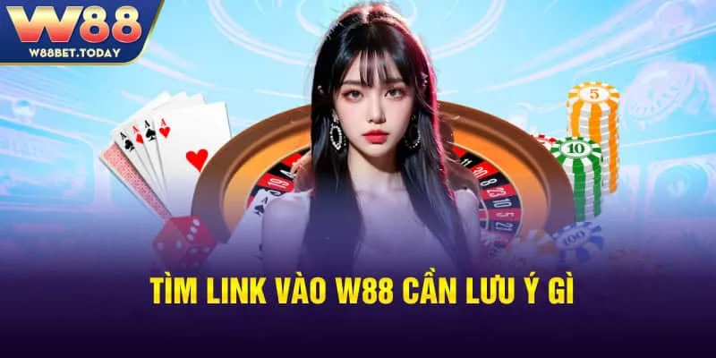 Những lưu ý gì khi Tìm link vào W88?