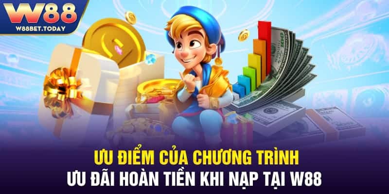 Ưu điểm của chương trình ưu đãi hoàn tiền khi nạp tại W88